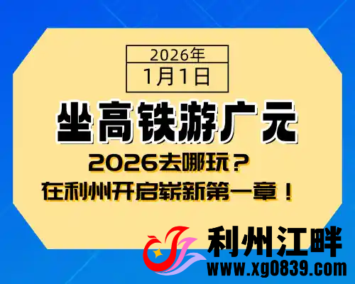 坐高铁游广元 | 2026去哪玩？在利州开启崭新第一章！-专注于利州本地信息和服务为一体的网站利州江畔