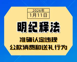 明纪释法丨准确认定违规公款消费和送礼行为-专注于利州本地信息和服务为一体的网站利州江畔